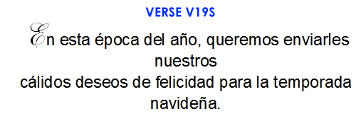 En esta epoca del ano, queremos enviarles nuestros calidos deseos de felicidad para la temporada navidena. (V19S)
